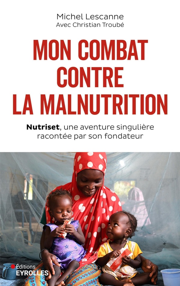 MON COMBAT CONTRE LA MALNUTRITION - NUTRISET, UNE AVENTURE SINGULIERE RACONTEE PAR SON FONDATEUR