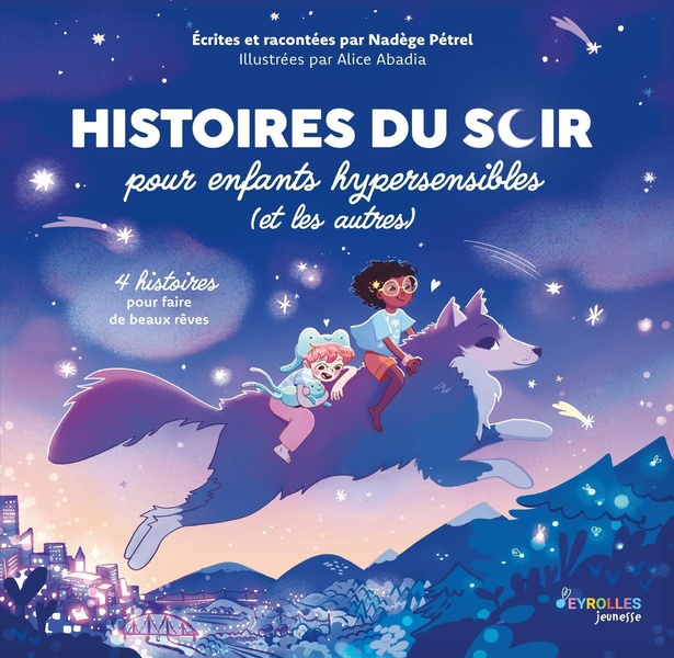 HISTOIRES DU SOIR POUR ENFANTS HYPERSENSIBLES (ET LES AUTRES) - 4 HISTOIRES POUR FAIRE DE BEAUX REVE
