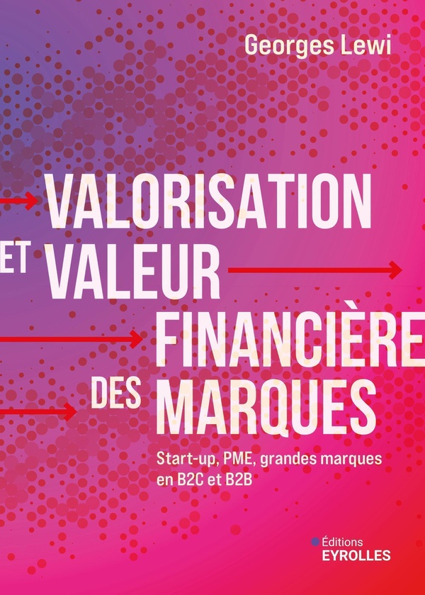 VALORISATION ET VALEUR FINANCIERE DES MARQUES - START-UP, PME, GRANDES MARQUES EN B2C ET B2B