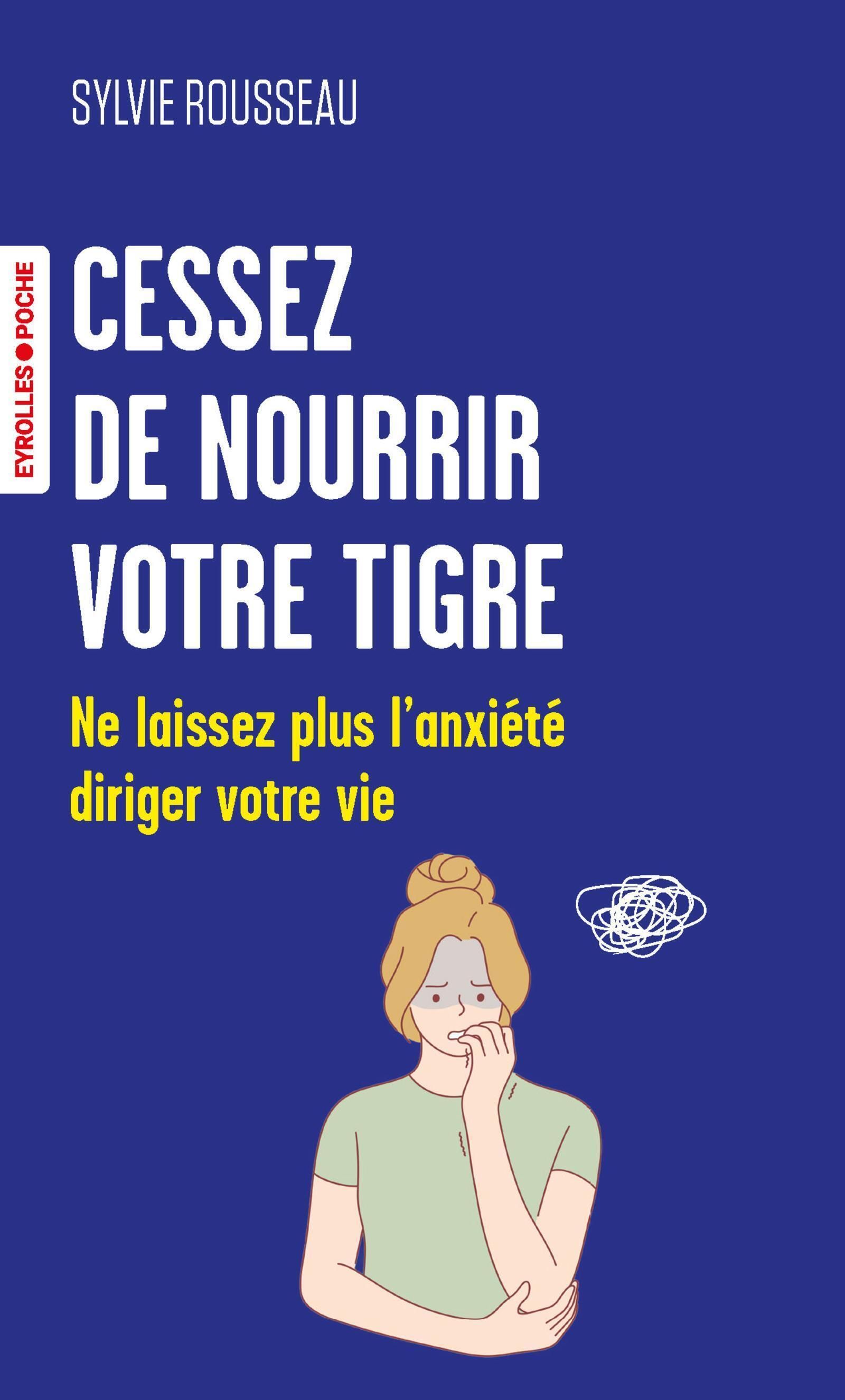CESSEZ DE NOURRIR VOTRE TIGRE - NE LAISSEZ PLUS L'ANXIETE DIRIGER VOTRE VIE
