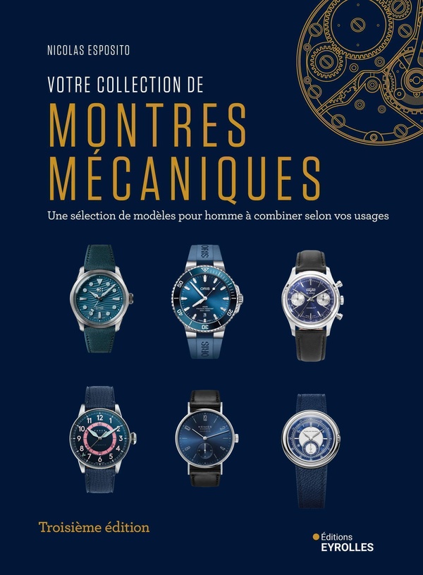 VOTRE COLLECTION DE MONTRES MECANIQUES, 3E EDITION - UNE SELECTION DE MODELES POUR HOMME A COMBINER