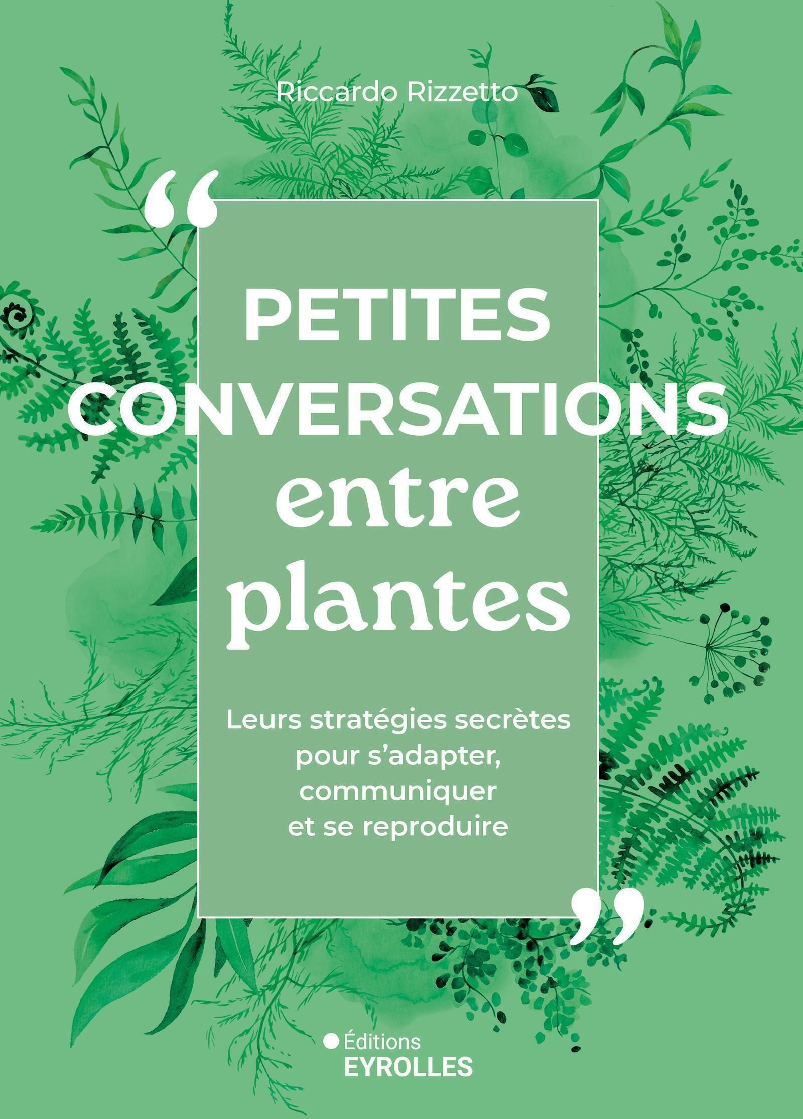 PETITES CONVERSATIONS ENTRE PLANTES - LEURS INSOUPCONNABLES STRATEGIES POUR COMMUNIQUER, S'ADAPTER E