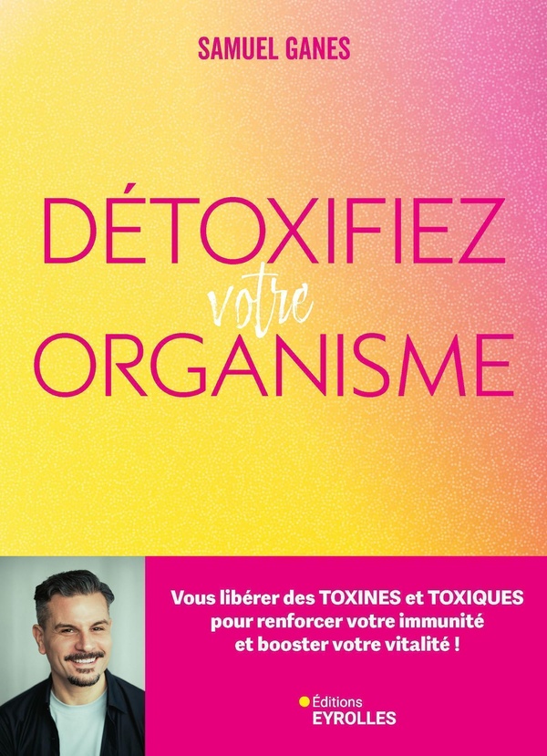 DETOXIFIEZ VOTRE ORGANISME - VOUS LIBERER DES TOXINES ET TOXIQUES POUR RENFORCER VOTRE IMMUNITE ET B