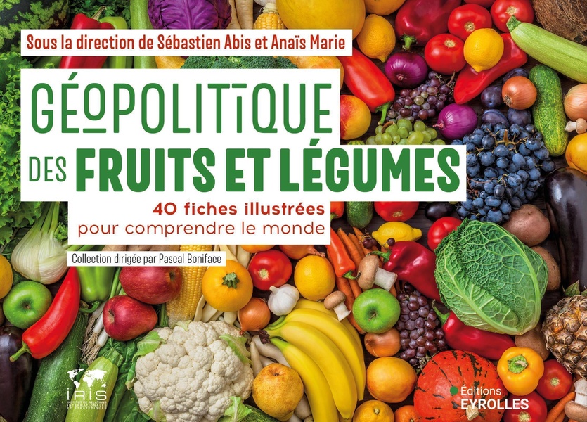 GEOPOLITIQUE DES FRUITS ET LEGUMES - 40 FICHES ILLUSTREES POUR COMPRENDRE LE MONDE / COLLECTION DIRI