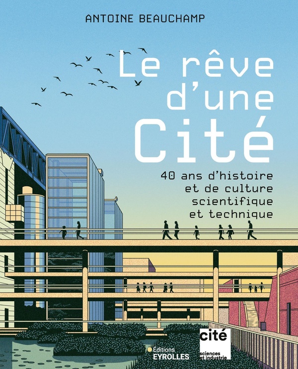 LE REVE D'UNE CITE - 40 ANS D'HISTOIRE ET DE DECOUVERTES SCIENTIFIQUES ET TECHNIQUES