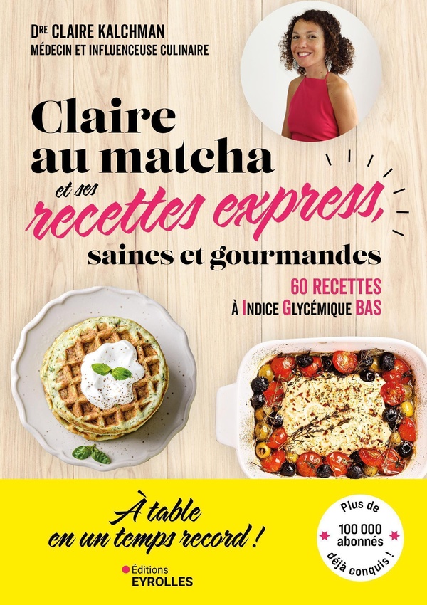 CLAIRE AU MATCHA ET SES RECETTES EXPRESS, SAINES ET GOURMANDES - 60 RECETTES DE LUNCH BOX, DEJEUNERS