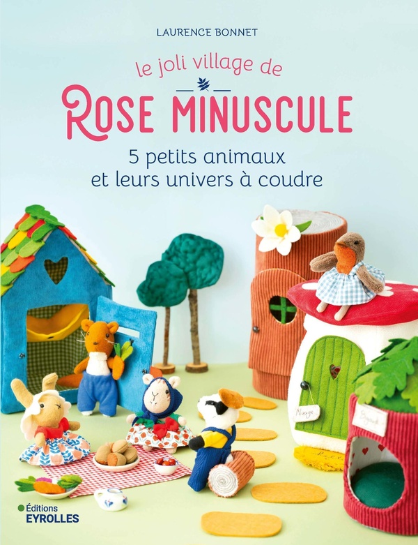 LE JOLI VILLAGE DE ROSE MINUSCULE - 5 PETITS ANIMAUX ET LEURS UNIVERS A COUDRE