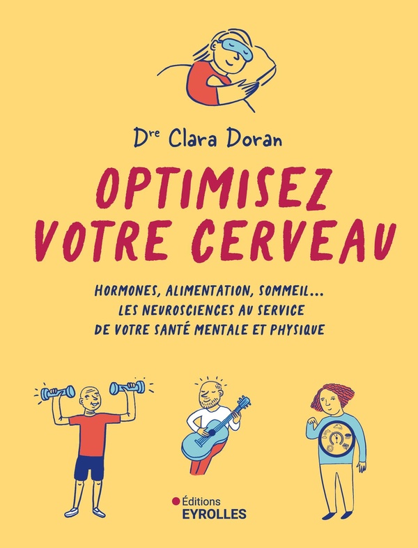 OPTIMISEZ VOTRE CERVEAU - HORMONES, ALIMENTATION, SOMMEIL... LES NEUROSCIENCES AU SERVICE DE VOTRE S