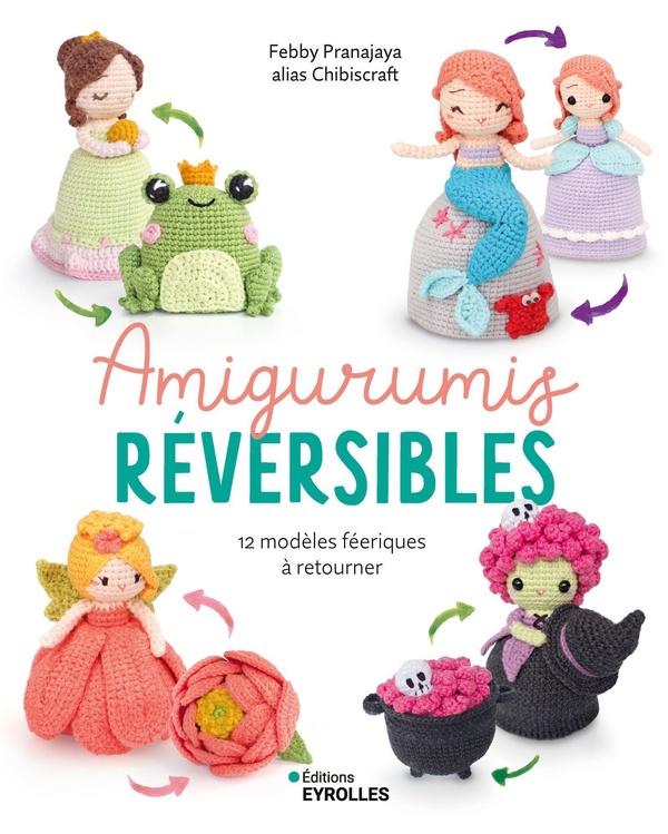 AMIGURUMIS REVERSIBLES - 12 MODELES FEERIQUES A RETOURNER