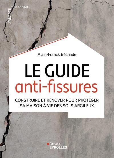 LE GUIDE ANTI-FISSURES - CONSTRUIRE ET RENOVER POUR PROTEGER SA MAISON A VIE DES SOLS ARGILEUX