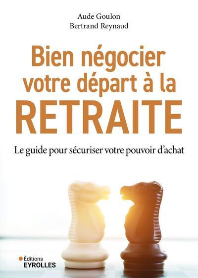 BIEN NEGOCIER VOTRE DEPART A LA RETRAITE - LE GUIDE POUR SECURISER VOTRE POUVOIR D'ACHAT