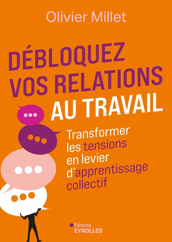 DEBLOQUEZ VOS RELATIONS AU TRAVAIL - TRANSFORMER LES TENSIONS EN LEVIER D'APPRENTISSAGE COLLECTIF