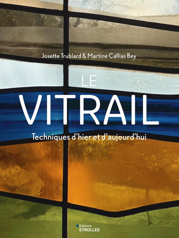 LE VITRAIL - TECHNIQUES D'HIER ET D'AUJOURD'HUI