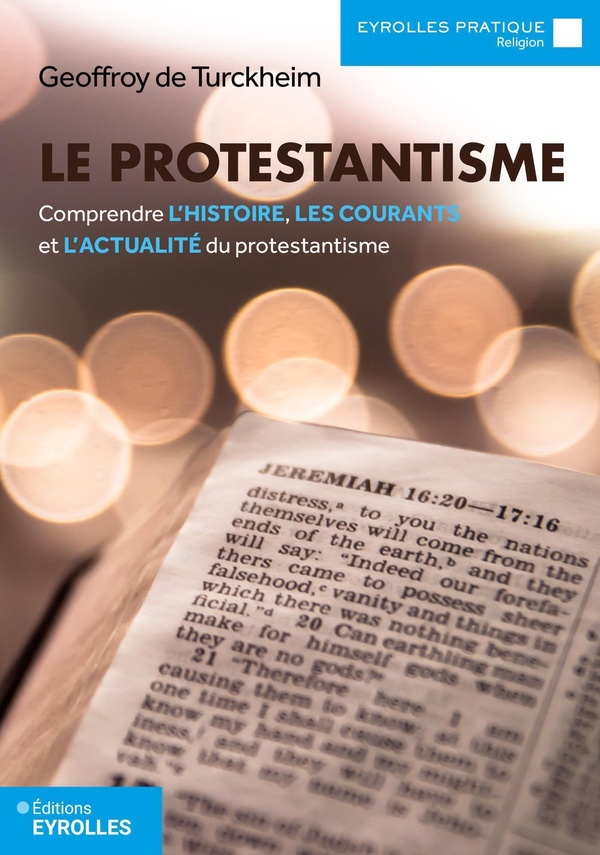 LE PROTESTANTISME - COMPRENDRE L'HISTOIRE, LES COURANTS ET L'ACTUALITE DU PROTESTANTISME
