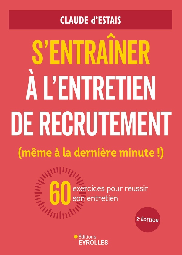 S'ENTRAINER A L'ENTRETIEN DE RECRUTEMENT (MEME A LA DERNIERE MINUTE !) - 60 EXERCICES POUR REUSSIR S