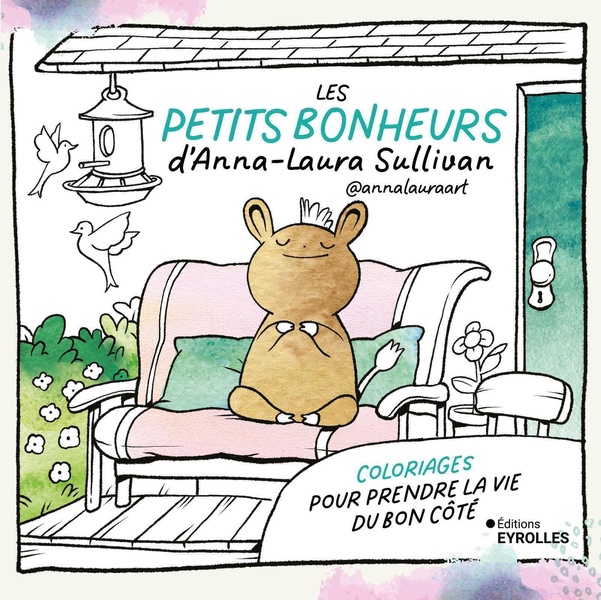 LES PETITS BONHEURS D'ANNA-LAURA SULLIVAN ANNALAURAART - COLORIAGES POUR PRENDRE LA VIE DU BON COTE