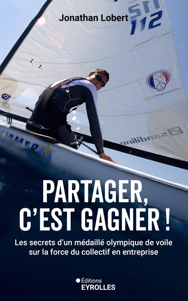 PARTAGER, C'EST GAGNER ! - LES SECRETS D'UN MEDAILLE OLYMPIQUE DE VOILE SUR LA FORCE DU COLLECTIF EN