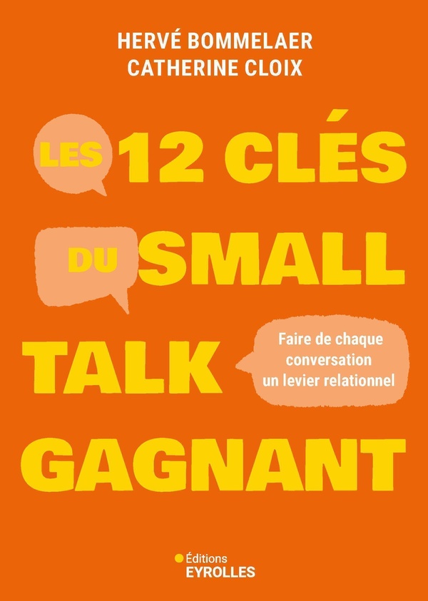 LES 12 CLES DU SMALL TALK GAGNANT - FAIRE DE CHAQUE CONVERSATION UN LEVIER RELATIONNEL