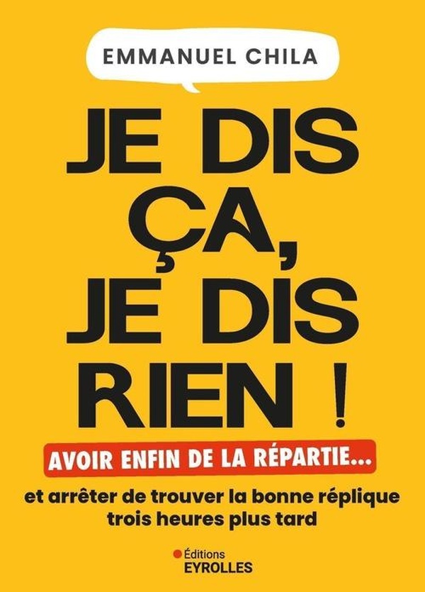 JE DIS CA, JE DIS RIEN - AVOIR ENFIN DE LA REPARTIE... ET ARRETER DE TROUVER LA BONNE REPLIQUE TROIS