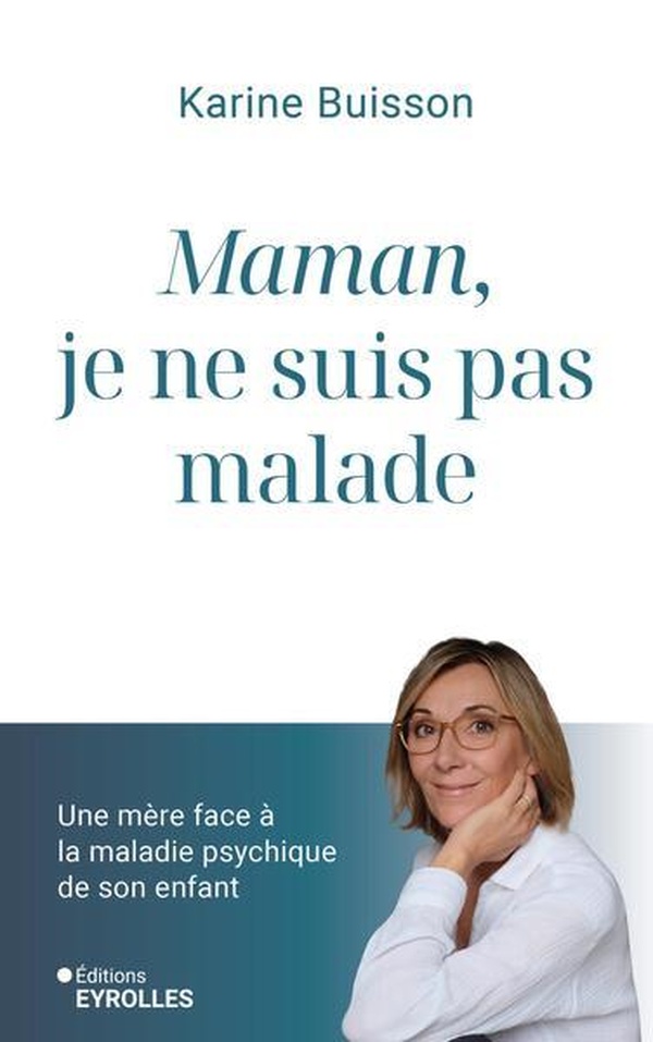 MAMAN, JE NE SUIS PAS MALADE - UNE MERE FACE A LA MALADIE PSYCHIQUE DE SON ENFANT