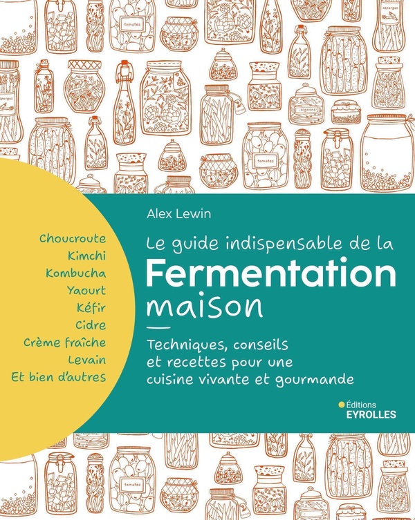 LE GUIDE INDISPENSABLE DE LA FERMENTATION MAISON - TECHNIQUES, CONSEILS ET RECETTES POUR UNE CUISINE