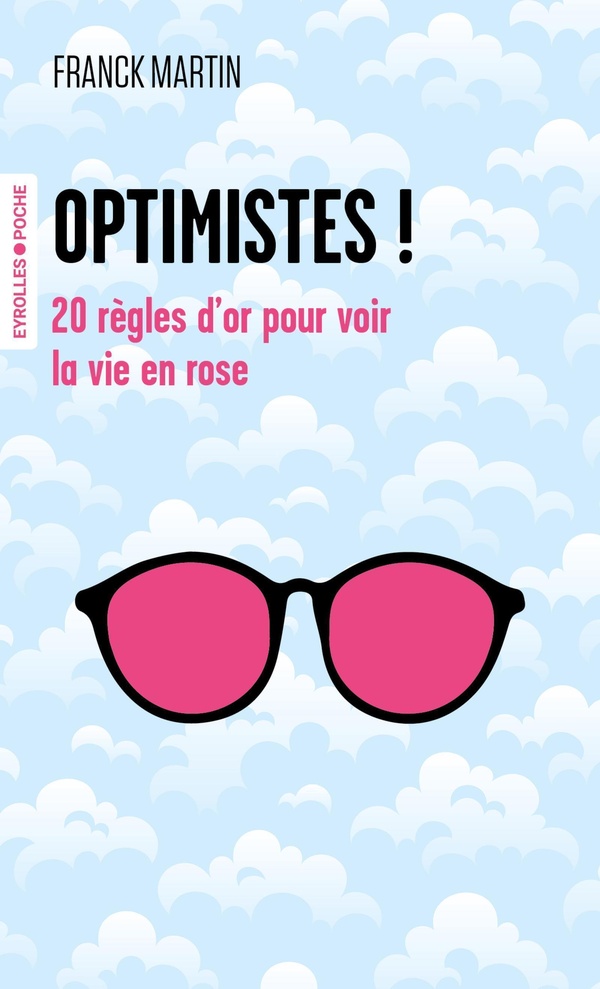 OPTIMISTES ! - 20 REGLES D'OR POUR VOIR LA VIE EN ROSE