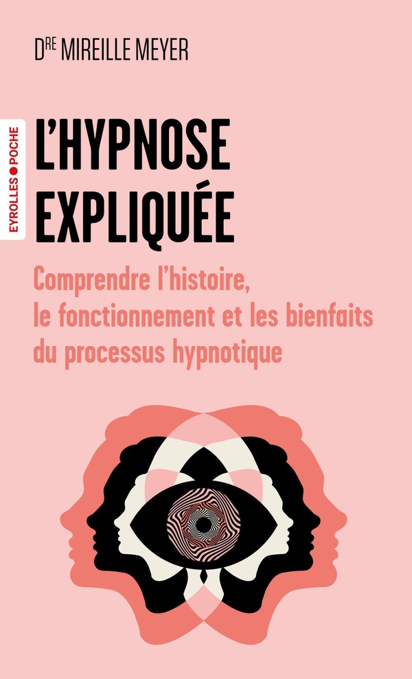 L'HYPNOSE EXPLIQUEE - COMPRENDRE L'HISTOIRE, LE FONCTIONNEMENT ET LES BIENFAITS DU PROCESSUS HYPNOTI