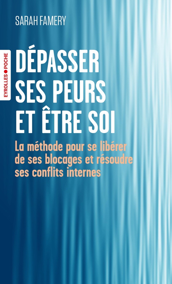 DEPASSER SES PEURS ET ETRE SOI - LA METHODE POUR SE LIBERER DE SES BLOCAGES ET RESOUDRE SES CONFLITS