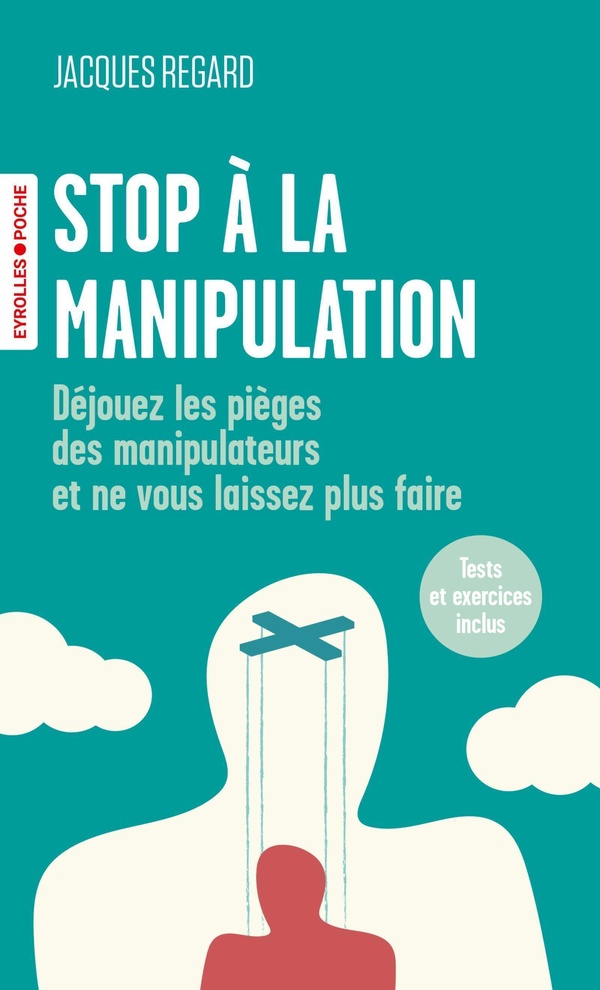 STOP A LA MANIPULATION - DEJOUEZ LES PIEGES DES MANIPULATEURS ET NE VOUS LAISSEZ PLUS FAIRE