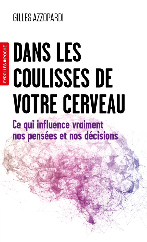 DANS LES COULISSES DE VOTRE CERVEAU - CE QUI INFLUENCE VRAIMENT NOS PENSEES ET NOS DECISIONS