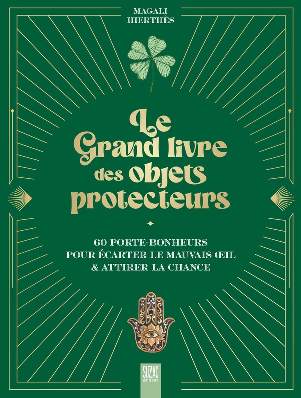 LE GRAND LIVRE DES OBJETS PROTECTEURS - 60 PORTE-BONHEURS POUR ECARTER LE MAUVAIS OEIL & ATTIRER LA