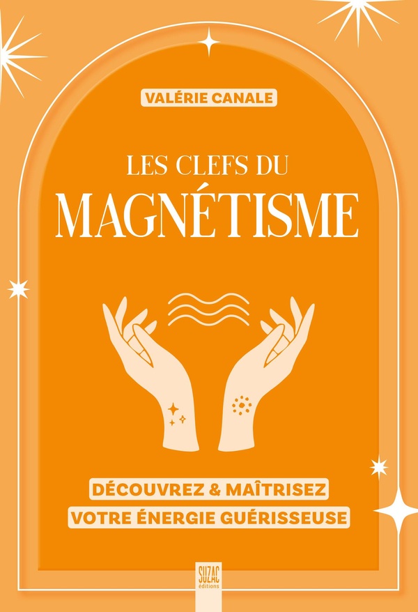 LES CLEFS DU MAGNETISME - DECOUVREZ & MAITRISEZ VOTRE ENERGIE GUERISSEUSE - ILLUSTRATIONS, COULEUR