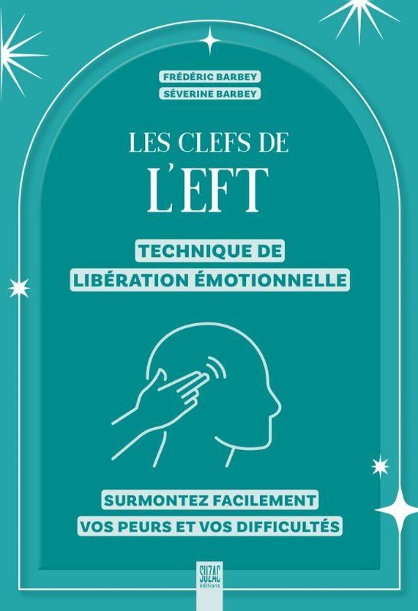 LES CLEFS DE L'EFT, TECHNIQUE DE LIBERATION EMOTIONNELLE - SURMONTEZ FACILEMENT VOS PEURS ET VOS DIF