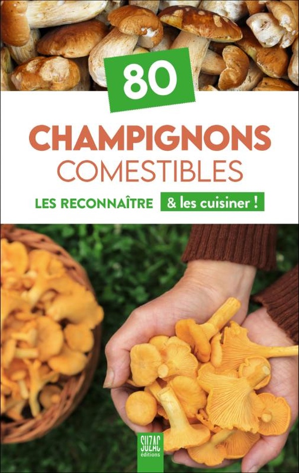 80 CHAMPIGNONS COMESTIBLES - LES RECONNAITRE & LES CUISINER !