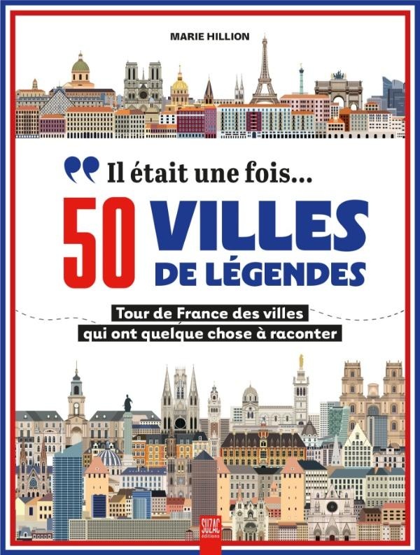 IL ETAIT UNE FOIS 50 VILLES DE LEGENDES - TOUR DE FRANCE DES VILLES QUI ONT QUELQUE CHOSE A RACONTER