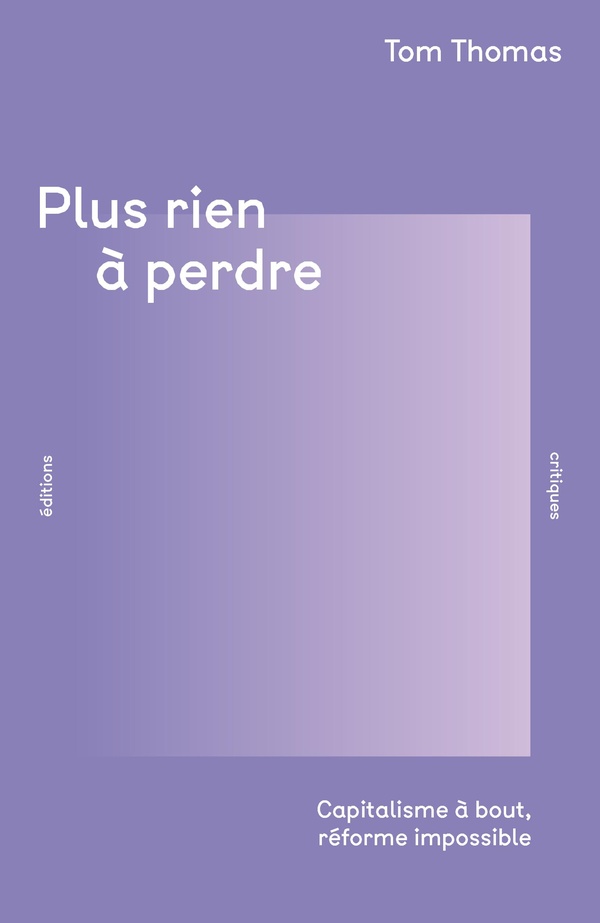 PLUS RIEN A PERDRE - CAPITALISME A BOUT, REFORME IMPOSSIBLE