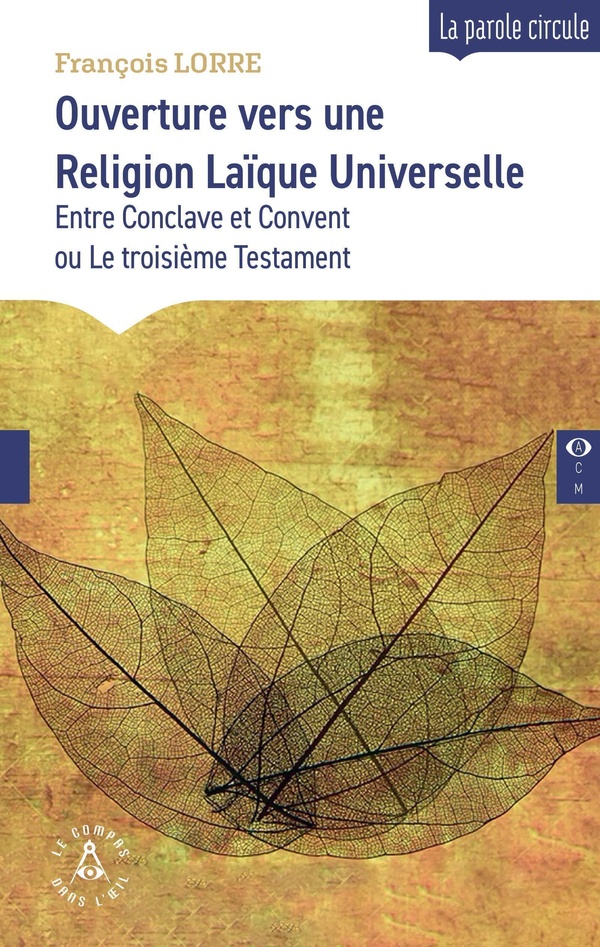 OUVERTURE VERS UNE RELIGION LAIQUE UNIVERSELLE - ENTRE CONCLAVE ET CONVENT OU LE TROISIEME TESTAMENT