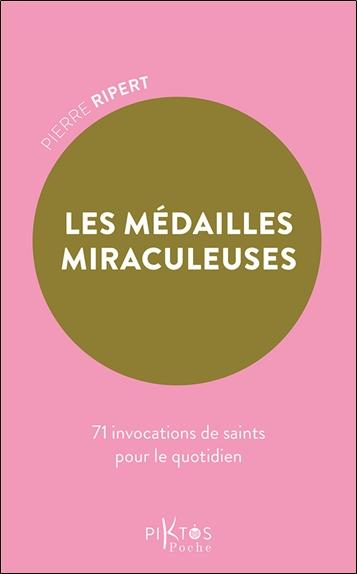 LES MEDAILLES MIRACULEUSES - 71 INVOCATIONS DE SAINTS POUR LE QUOTIDIEN