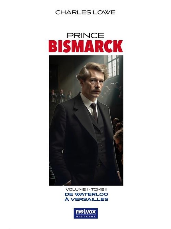 PRINCE BISMARCK, TOME II, VOLUME I - DE WATERLOO A VERSAILLES