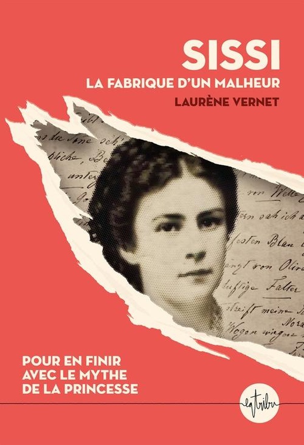 SISSI, LA FABRIQUE D'UN MALHEUR - POUR EN FINIR AVEC LE MYTHE DE LA PRINCESSE