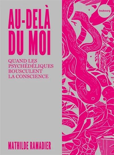 AU-DELA DU MOI -QUAND LES PSYCHEDELIQUES BOULEVERSENT LA CON