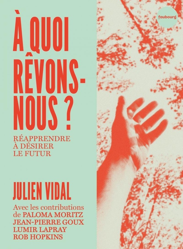 A QUOI REVONS-NOUS ? REAPPRENDRE A DESIRER LE FUTUR
