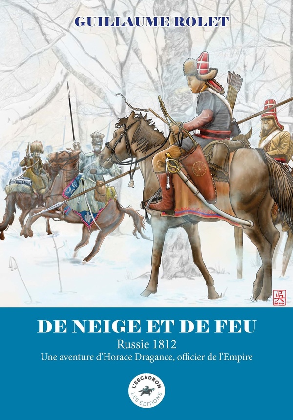 DE NEIGE ET DE FEU : RUSSIE 1812 - UNE AVENTURE D'HORACE DRAGANCE, OFFICIER DE L'EMPIRE