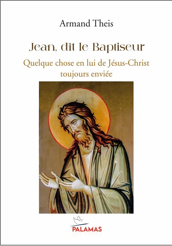 JEAN, DIT LE BAPTISEUR - QUELQUE CHOSE EN LUI DE JESUS CHRIST TOUJOURS ENVIEE