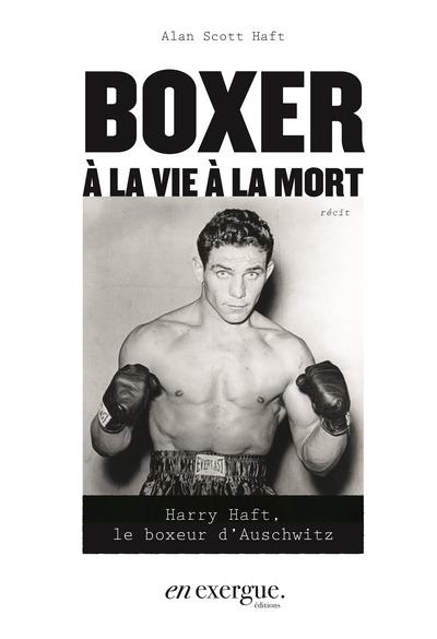 BOXER A LA VIE A LA MORT - HARRY HAFT, LE BOXEUR D'AUSCHWITZ