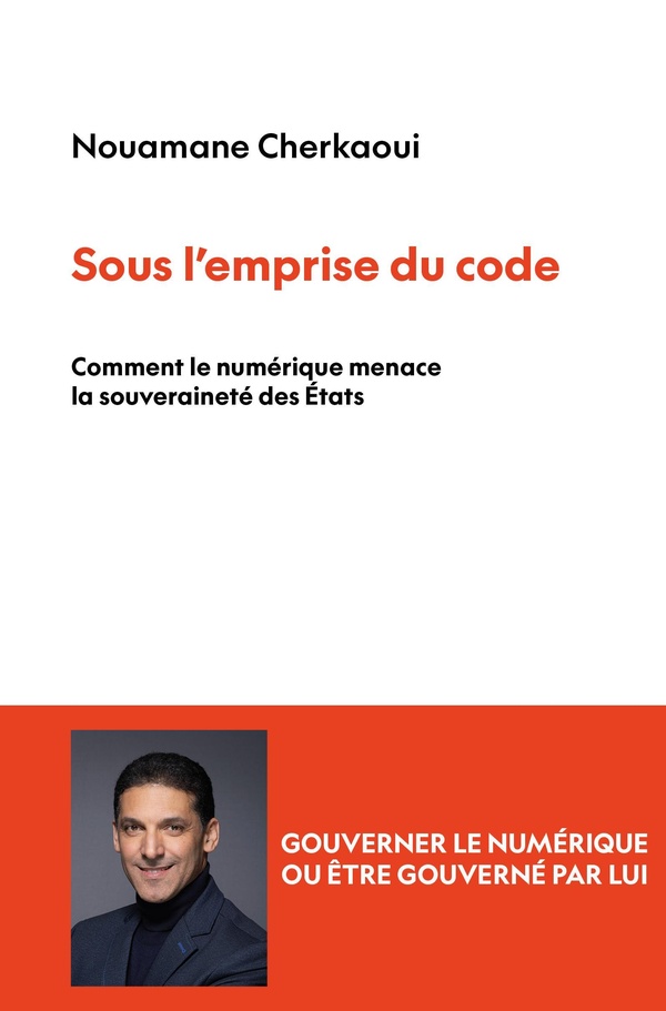 SOUS L'EMPRISE DU CODE : COMMENT LE NUMERIQUE MENACE LA SOUVERAINETE DES ETATS