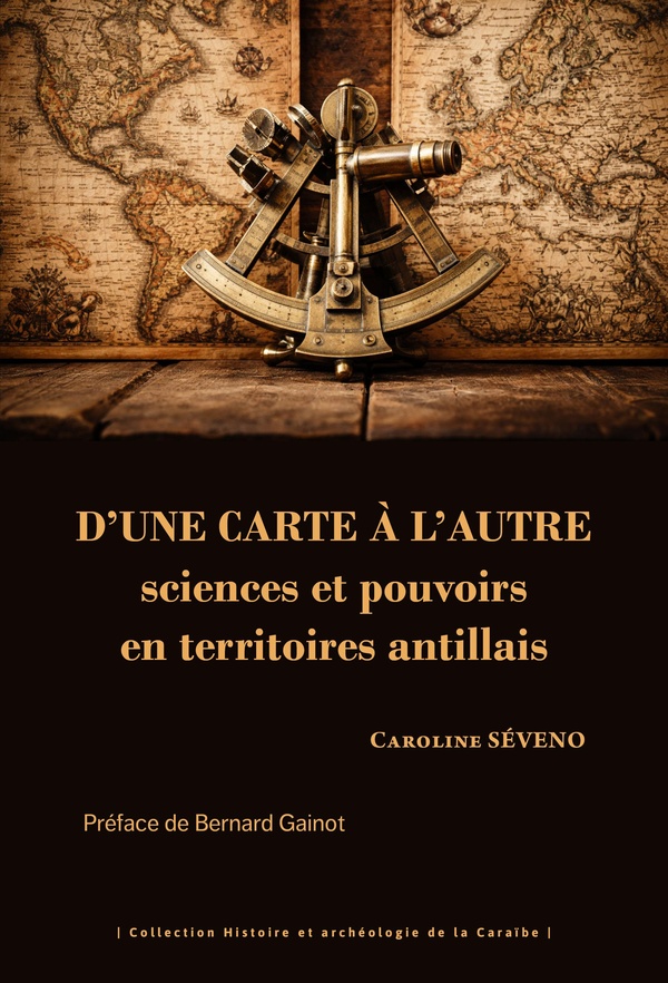 D'UNE CARTE A L'AUTRE - SCIENCES ET POUVOIRS EN TERRITOIRES ANTILLAIS