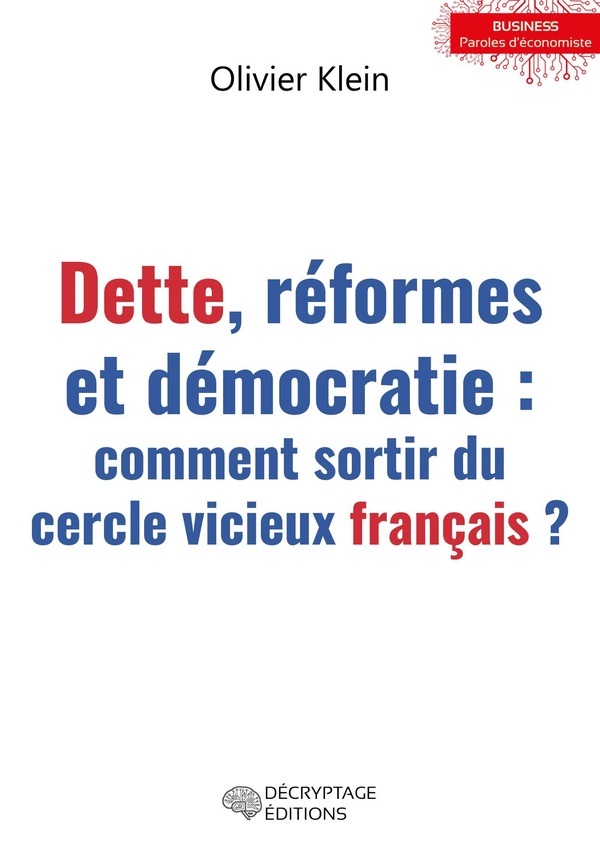 DETTE, REFORMES ET DEMOCRATIE - COMMENT SORTIR DU CERCLE VICIEUX FRANCAIS ?