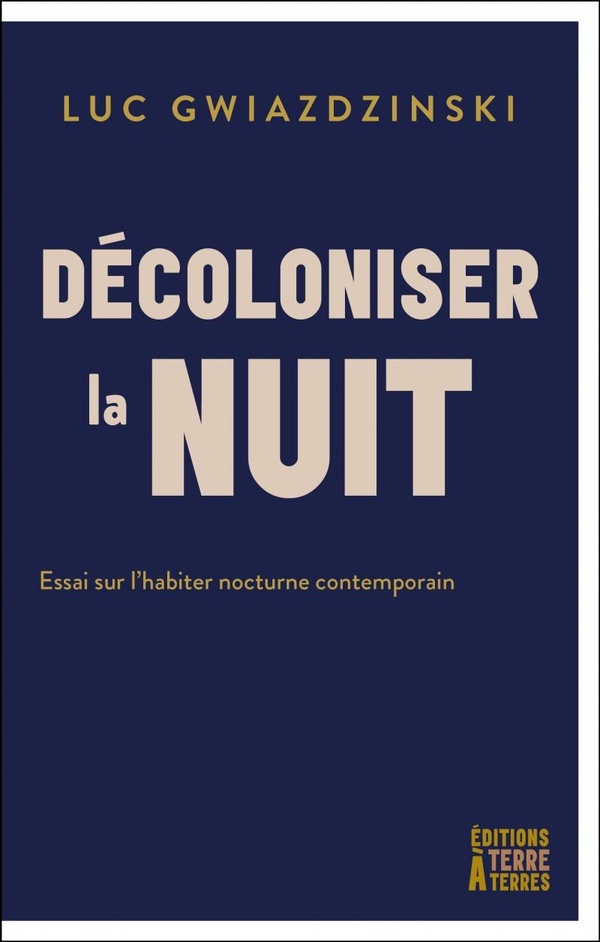 DECOLONISER LA NUIT - ESSAI SUR L'HABITER NOCTURNE CONTEMPOR