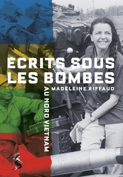 ECRITS SOUS LES BOMBES, AU NORD VIET-NAM - MADELEINE RIFFAUD